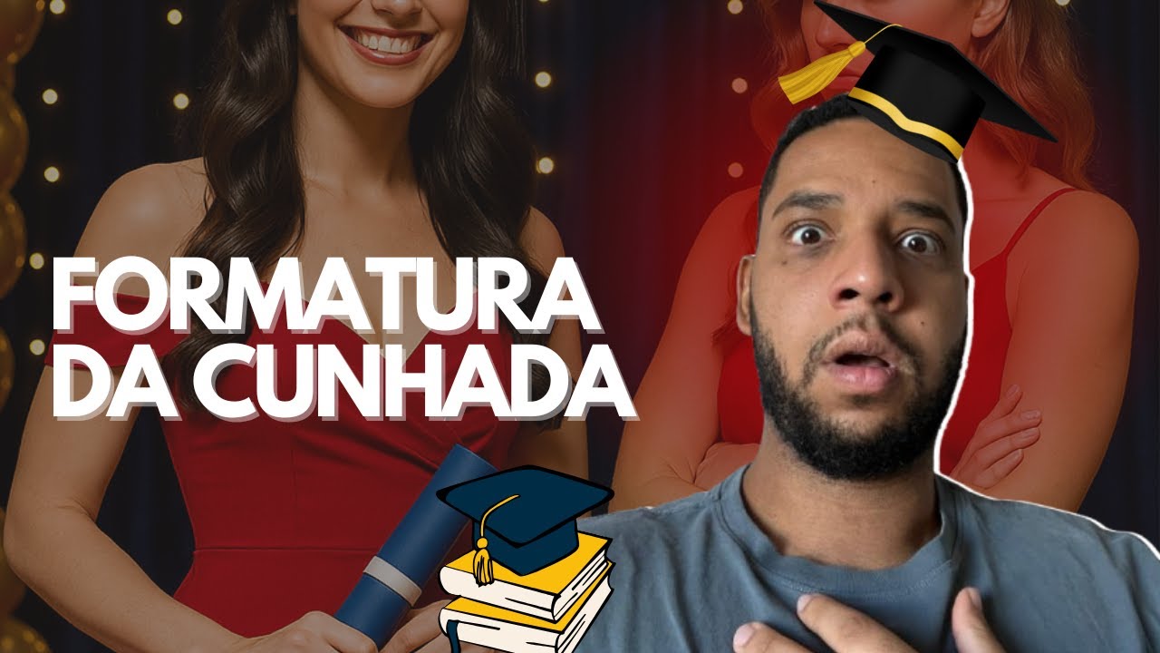 A FORMATURA DA CUNHADA - HISTÓRIA COMPLETA
