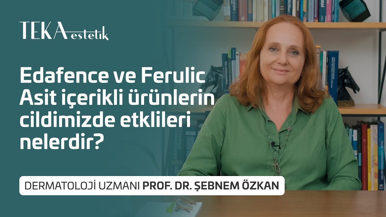 Edafence ve Ferulic Asit İçerikli Ürünlerin Cildimize Etkileri Nelerdir? - Prof. Dr. Şebnem Özkan