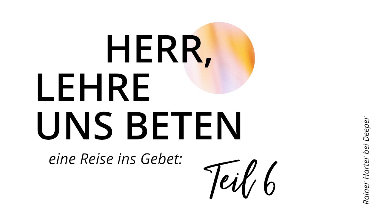 Herr, lehre uns beten - Teil 6/10: Fürbitte - Rainer Harter