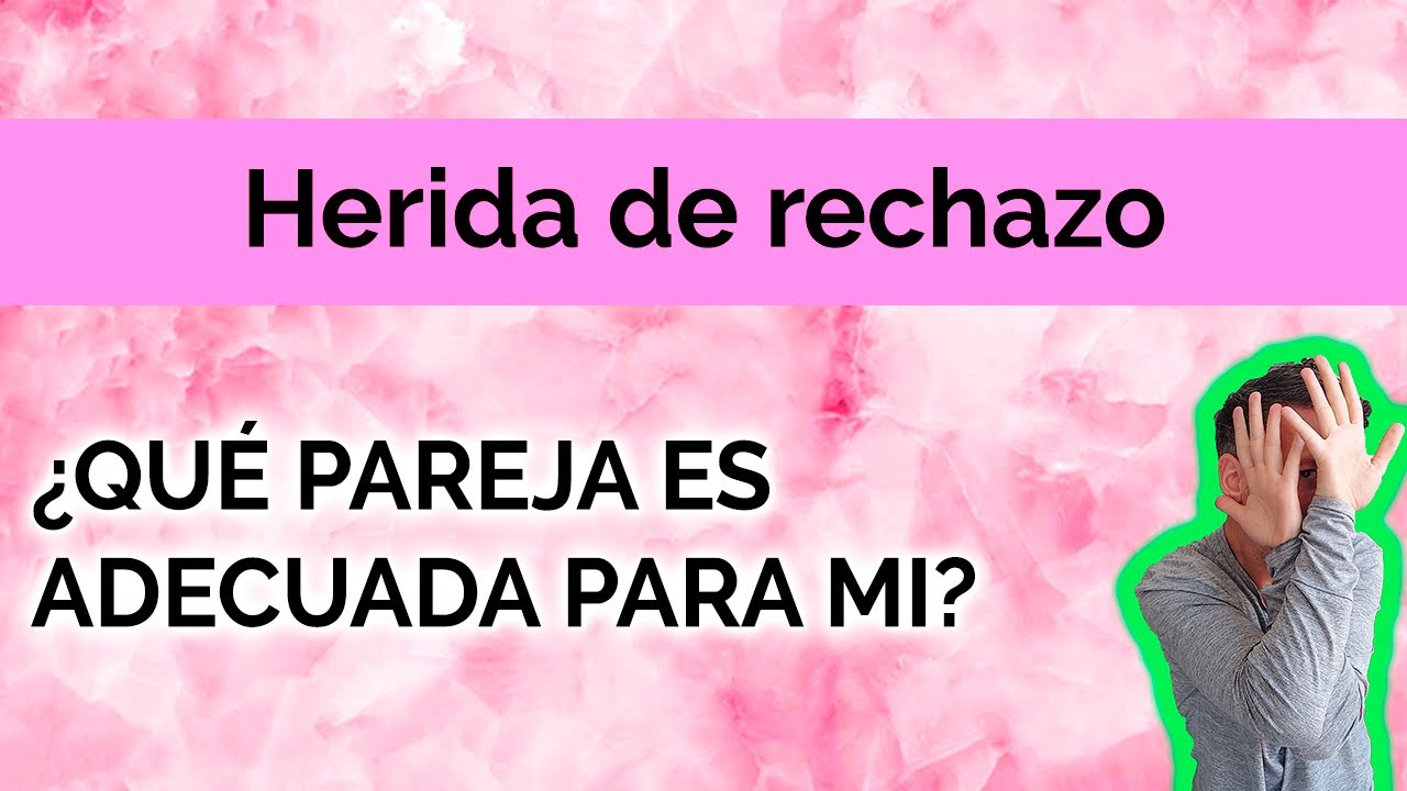 HERIDA DE RECHAZO: ¿QUÉ PAREJA ES ADECUADA PARA MI?