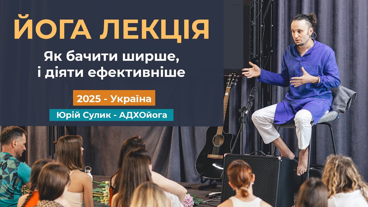 Йога лекція для життя | Як бачити ширше і діяти ефективніше | 2025 | Юрій Сулик — АДХОйога