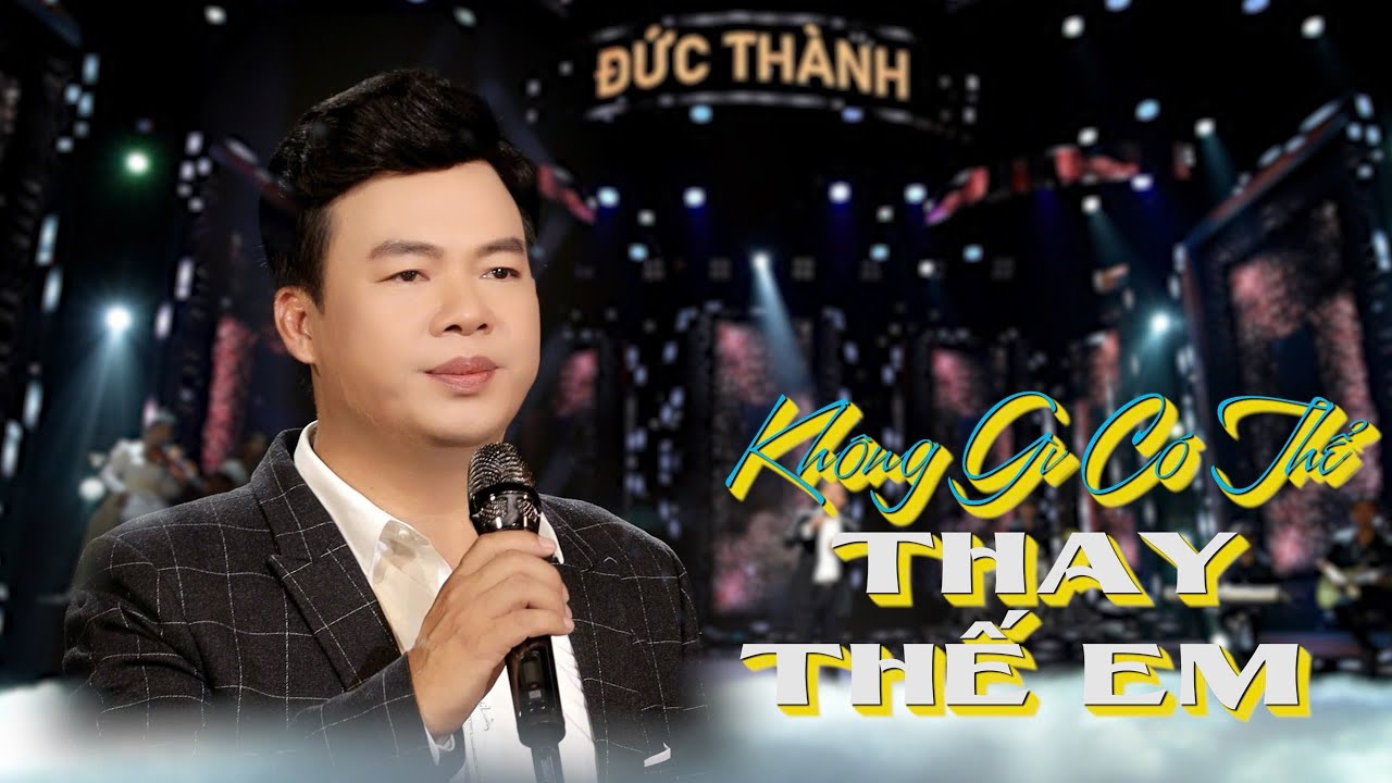 Không gì có thể thay thế em : Đức Thành  / giọng ca đầy cảm xúc ../