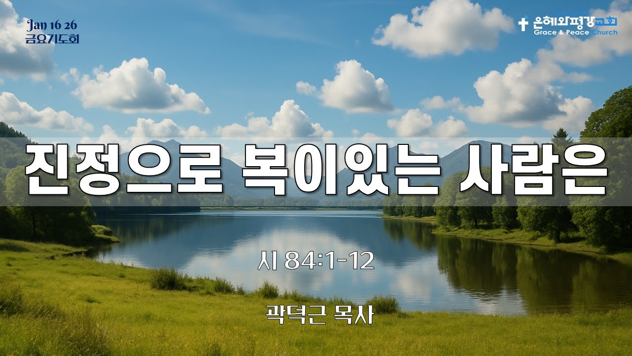 [금요] 진정으로 복이 있는 사람은 (시 84편 1~12절), 은혜와평강교회, 곽덕근목사