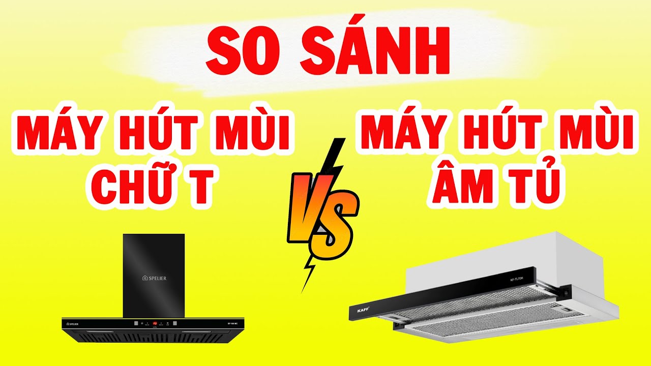 So sánh máy hút mùi âm tủ và máy hút mùi chữ T