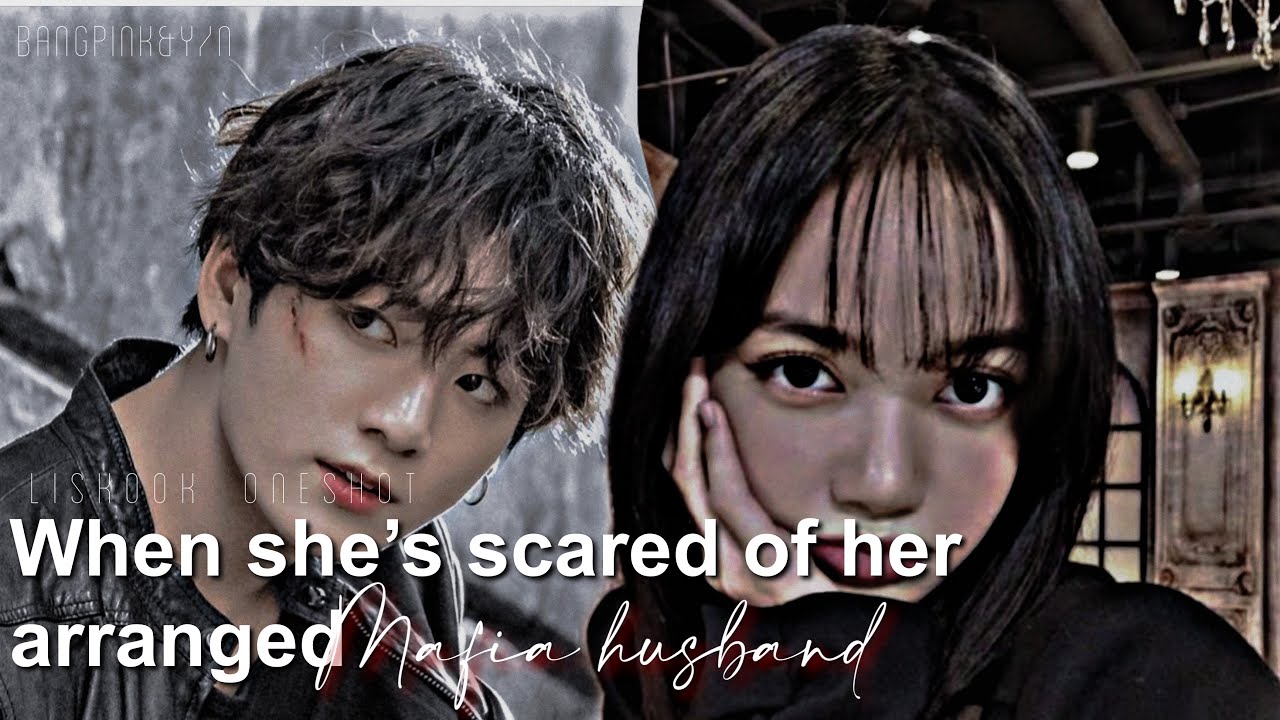 When she’s scared of her arranged mafia husband￼ | liskook oneshot | BANGPINK&Y/N