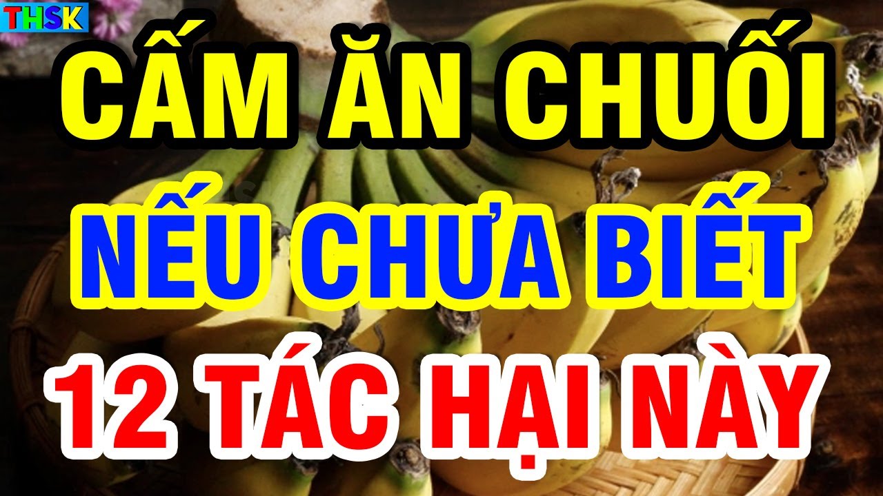 Cảnh Báo 12 Tác Hại Đáng Sợ Của CHUỐI, Người Cao Tuổi Tránh Ăn Kẻo Hại Xương Khớp CHÂN YẾU TỪNG NGÀY