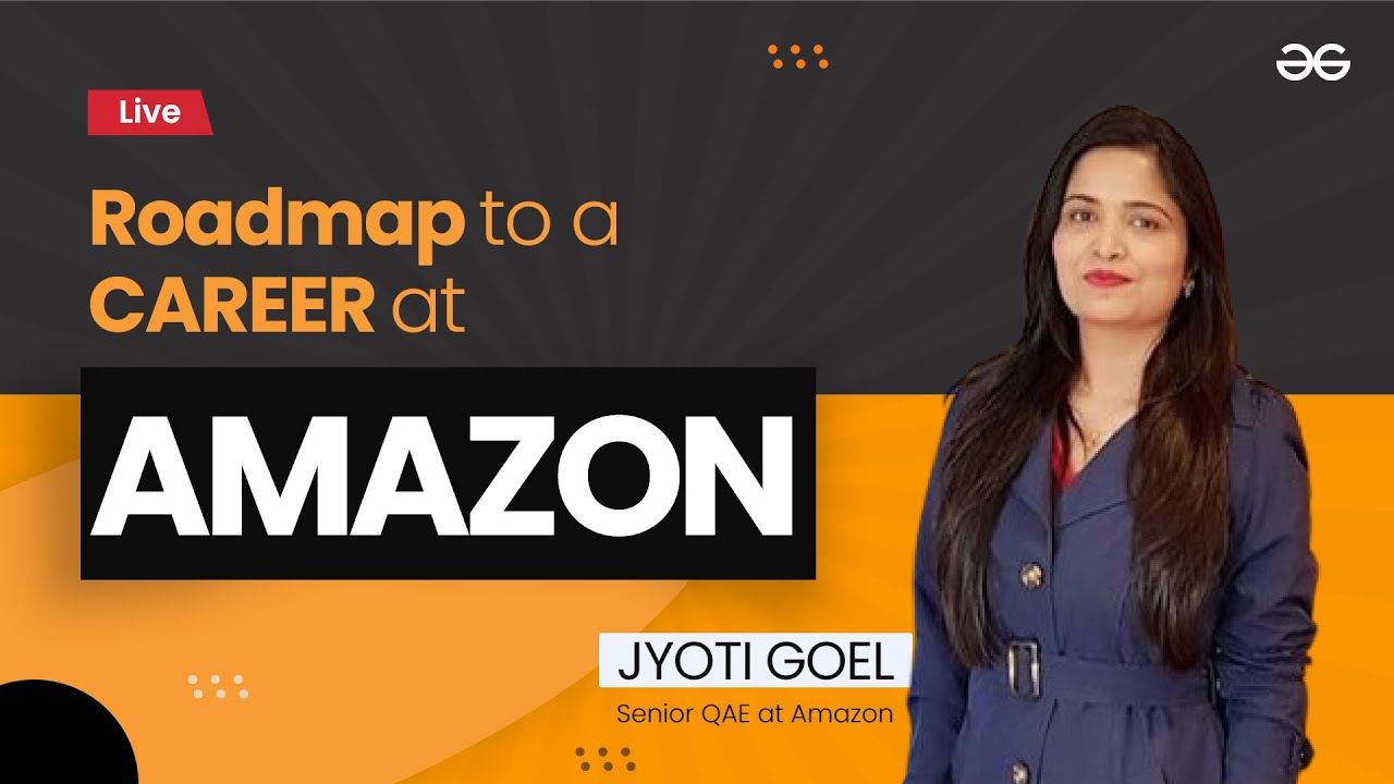 Roadmap to a Career at Amazon | Preparation Strategies by Senior QAE | GeeksforGeeks