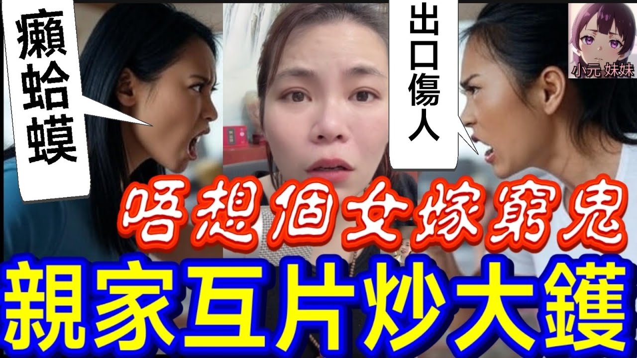 【小元最新B】唔想個女嫁窮鬼,親家互片炒大鑊🔥🌋 #小元姐姐 #廣東話 #小元情感分享 #小元妹妹 9 25 NI A 