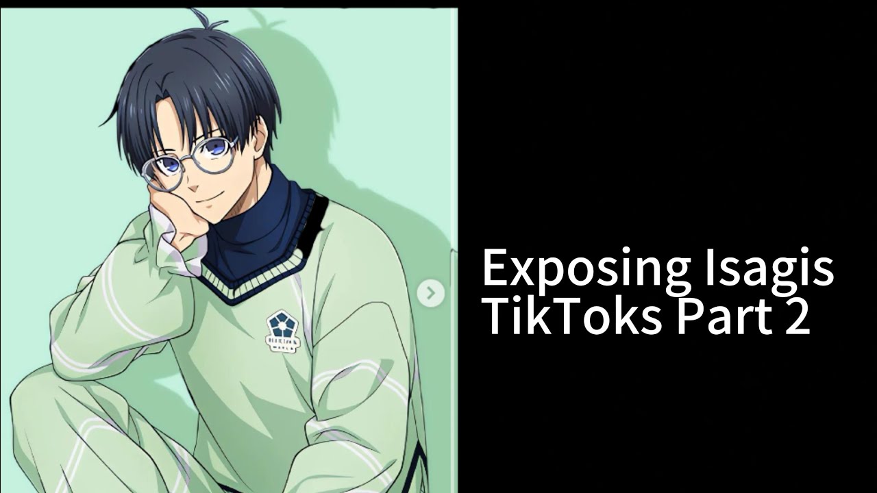 Exposing Isagi’s TikToks PART 2