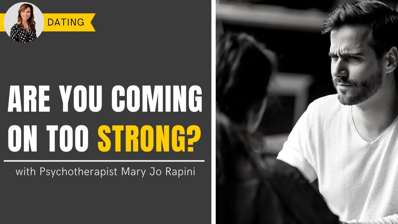Are You Coming On Too Strong?