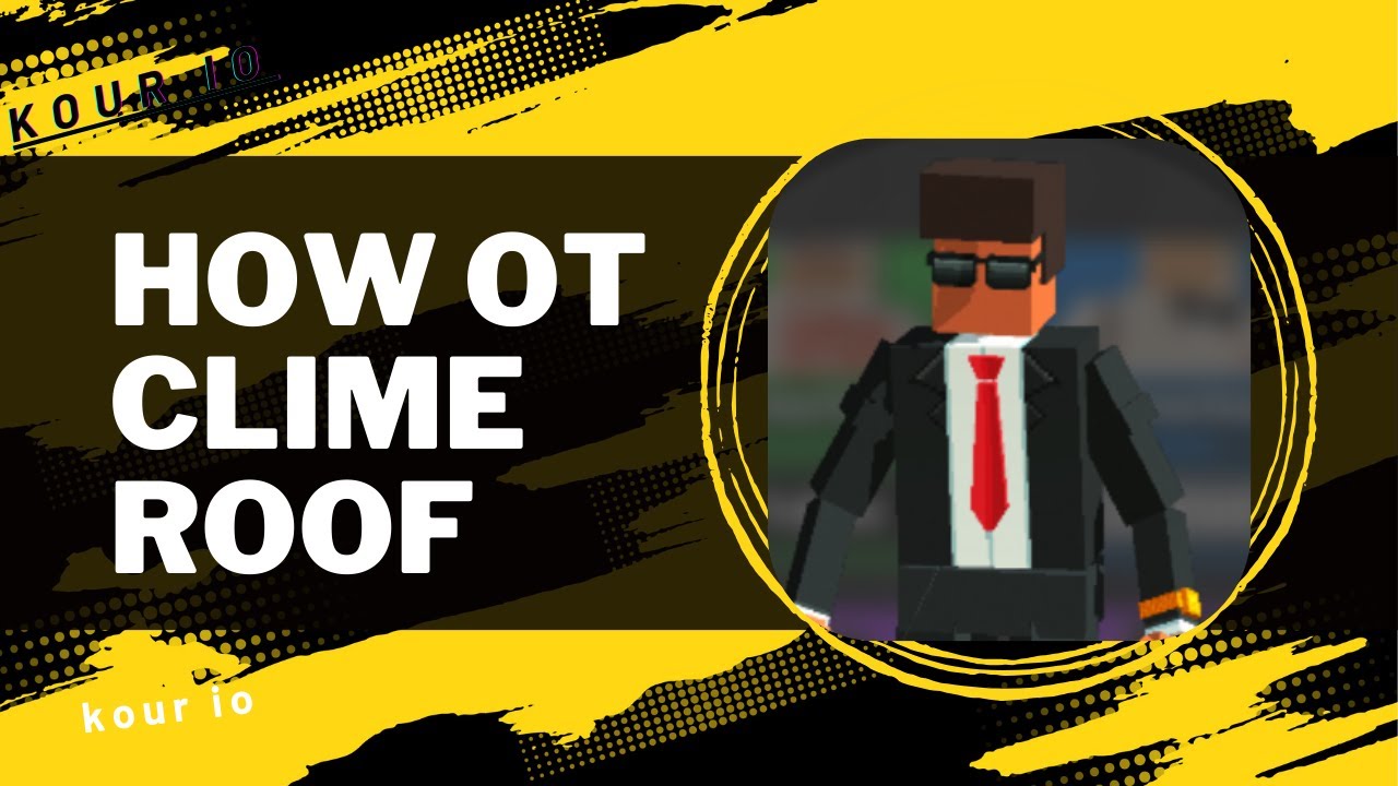 how to clime  roof in kour io in havan