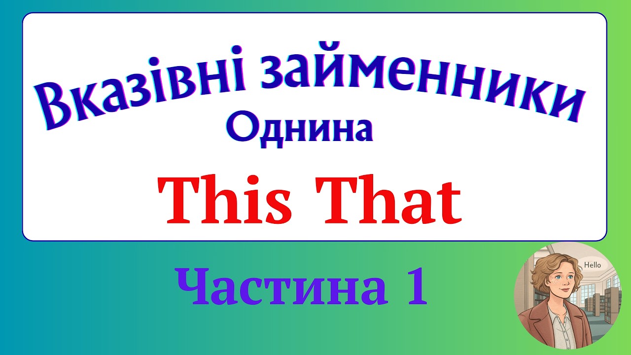 Курс 3. Граматика англійської мови. Урок 9.Вказівні займенники однини This That