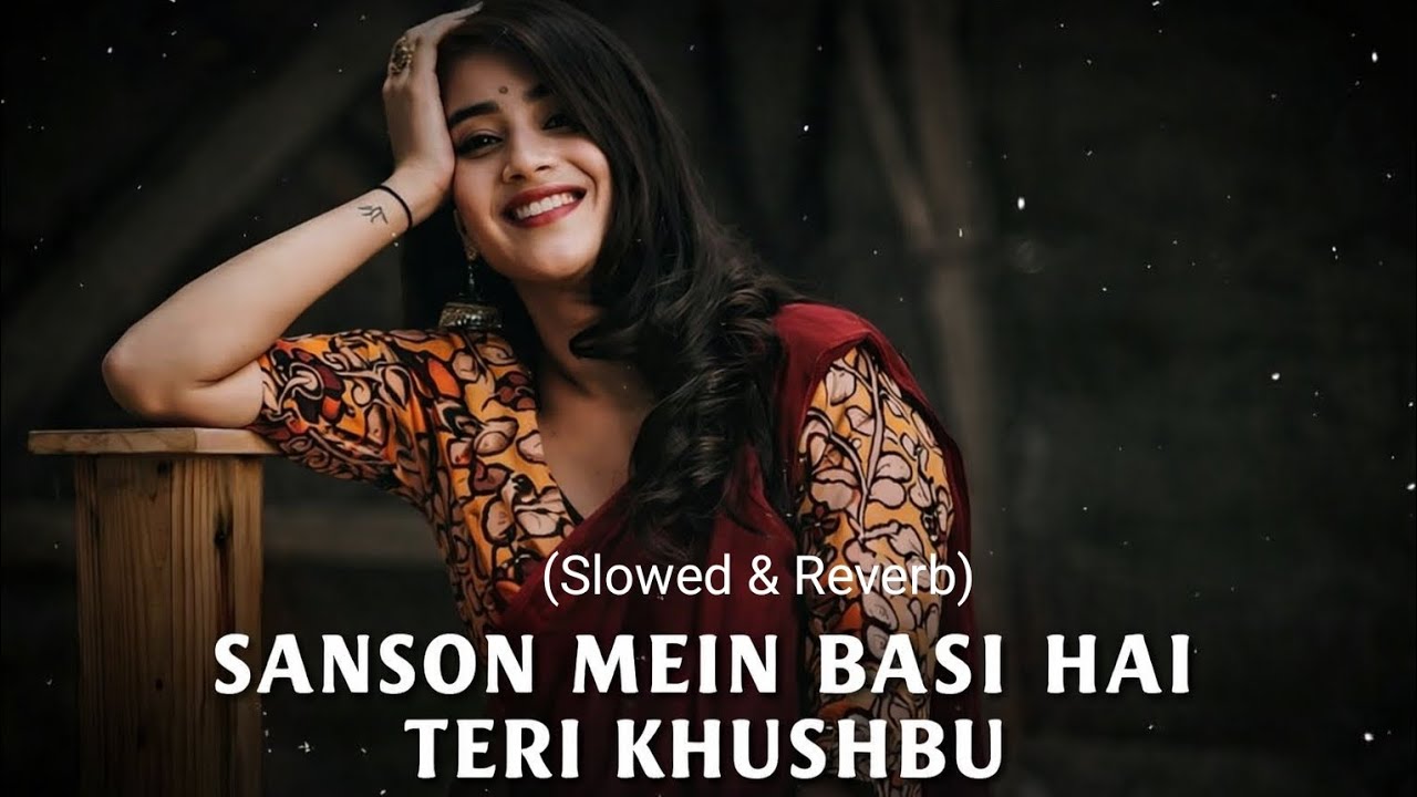 🎶🥀Sanson Mein Basi Hai Teri Khushbu💖 | Slowed & Reverb | Romantic Lo-Fi Song | Feel Love#newlofisong