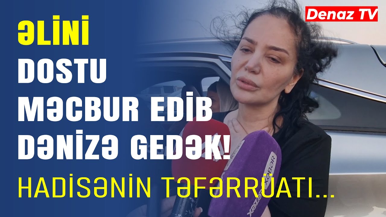 Novxanıda Dənizdə Batan Yeniyetmənin Yaxınları Danışdı-Dostunun Atası Əlini Məcbur Edib?