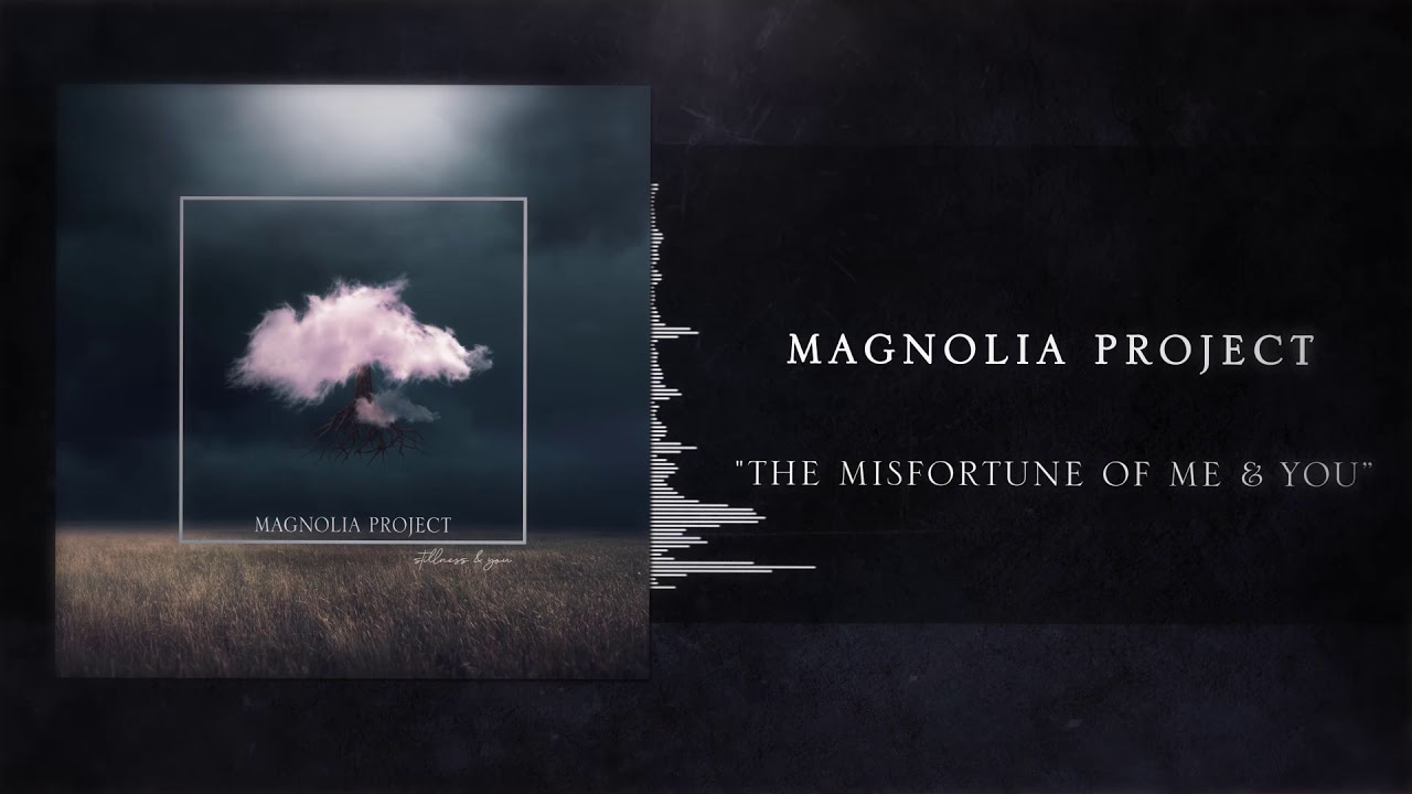 Magnolia Project - The Misfortune of Me & You