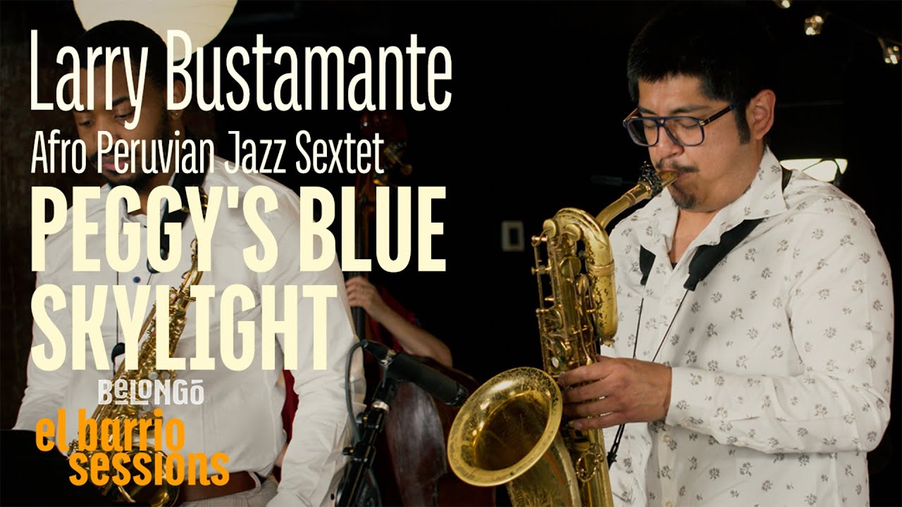 LARRY BUSTAMANTE AFRO PERUVIAN JAZZ SEXTET | PEGGY'S BLUE SKYLIGHT | EL BARRIO SESSIONS