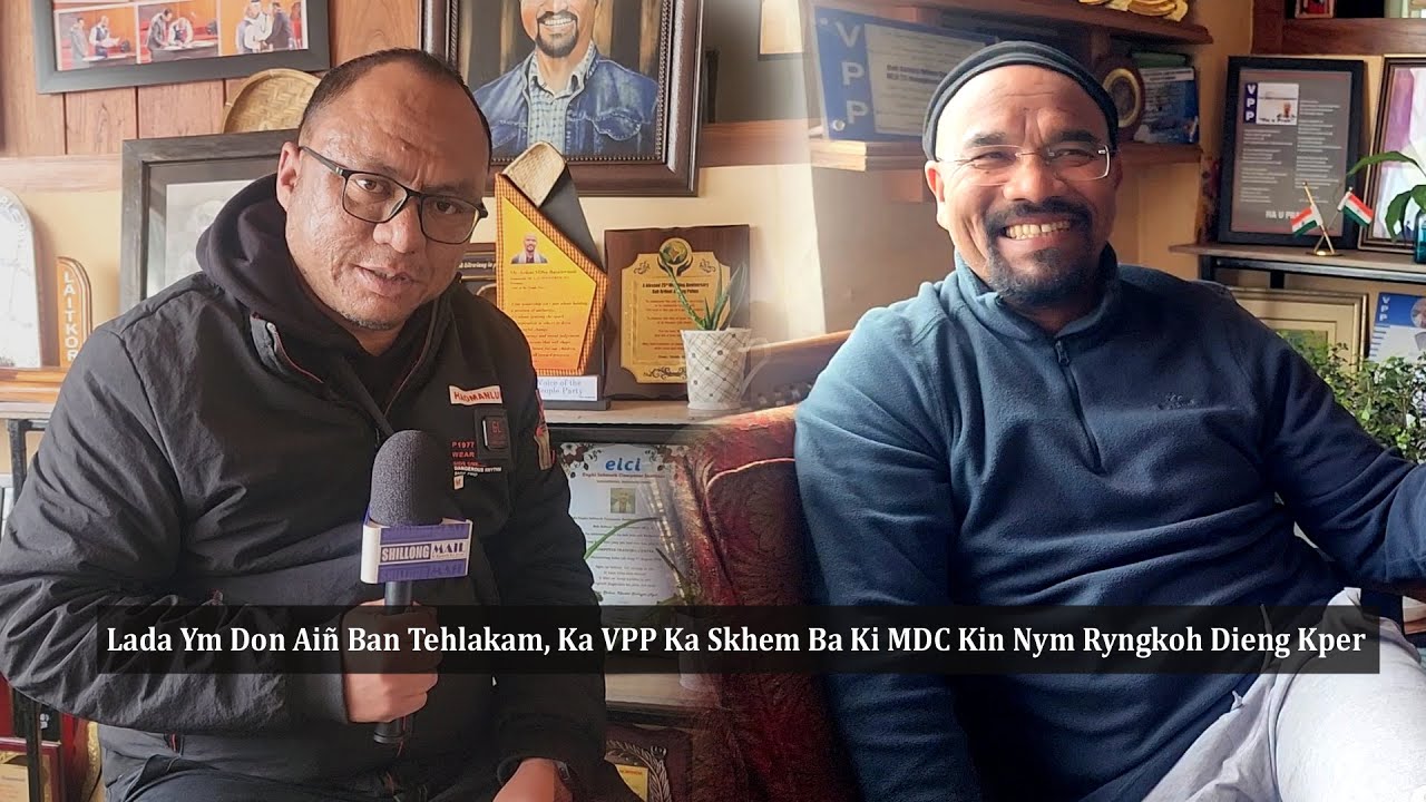Lada Ym Don Aiñ Ban Tehlakam, Ka VPP Ka Skhem Ba Ki MDC Kin Nym Ryngkoh Dieng Kper | Ardent