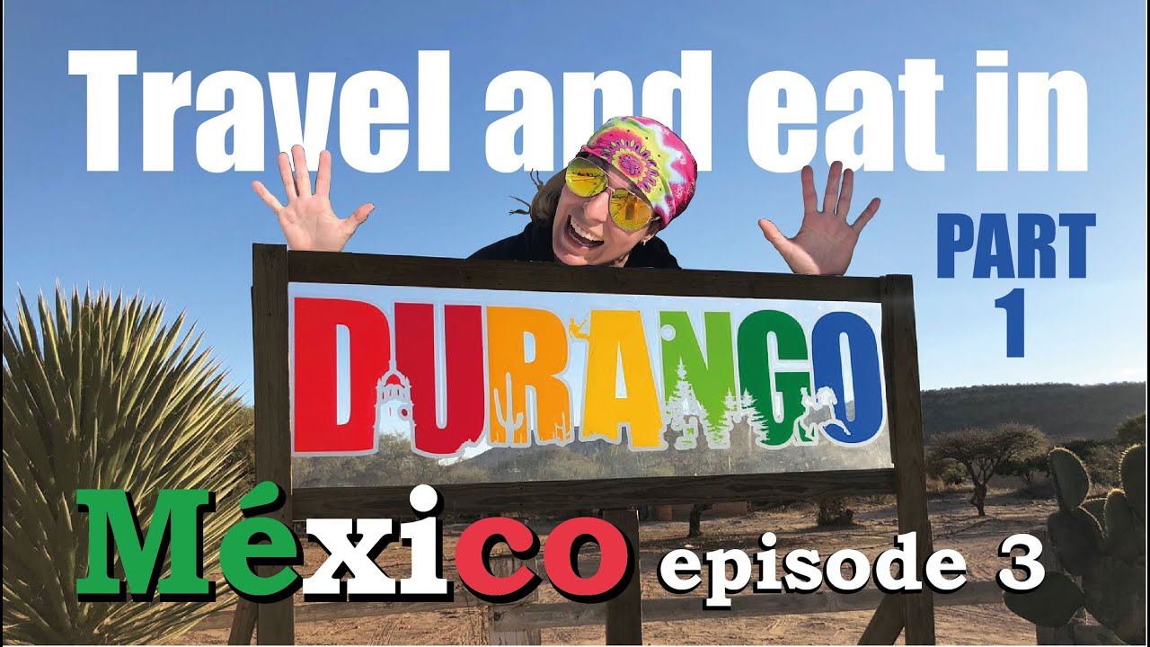 Travel and Eat in Durango Mexico - Episode 3 (Part 1)