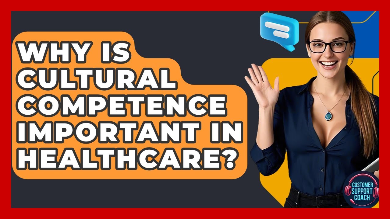 Why Is Cultural Competence Important In Healthcare? - Customer Support Coach