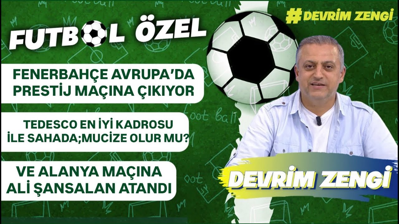 Fenerbahçe prestij maçına çıkıyor/Tedesco en iyi onbir ile sahada;mucize/Ve Ali ŞANSALAN Alanya’da