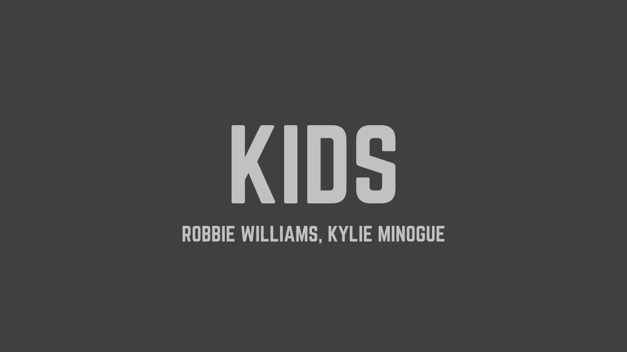 Robbie Williams - Kids (feat. Kylie Minogue) (Lyrics)