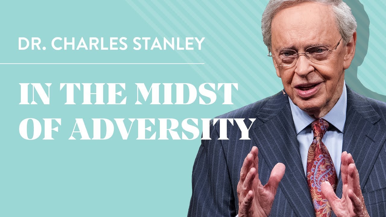 In The Midst Of Adversity &ndash; Dr. Charles Stanley