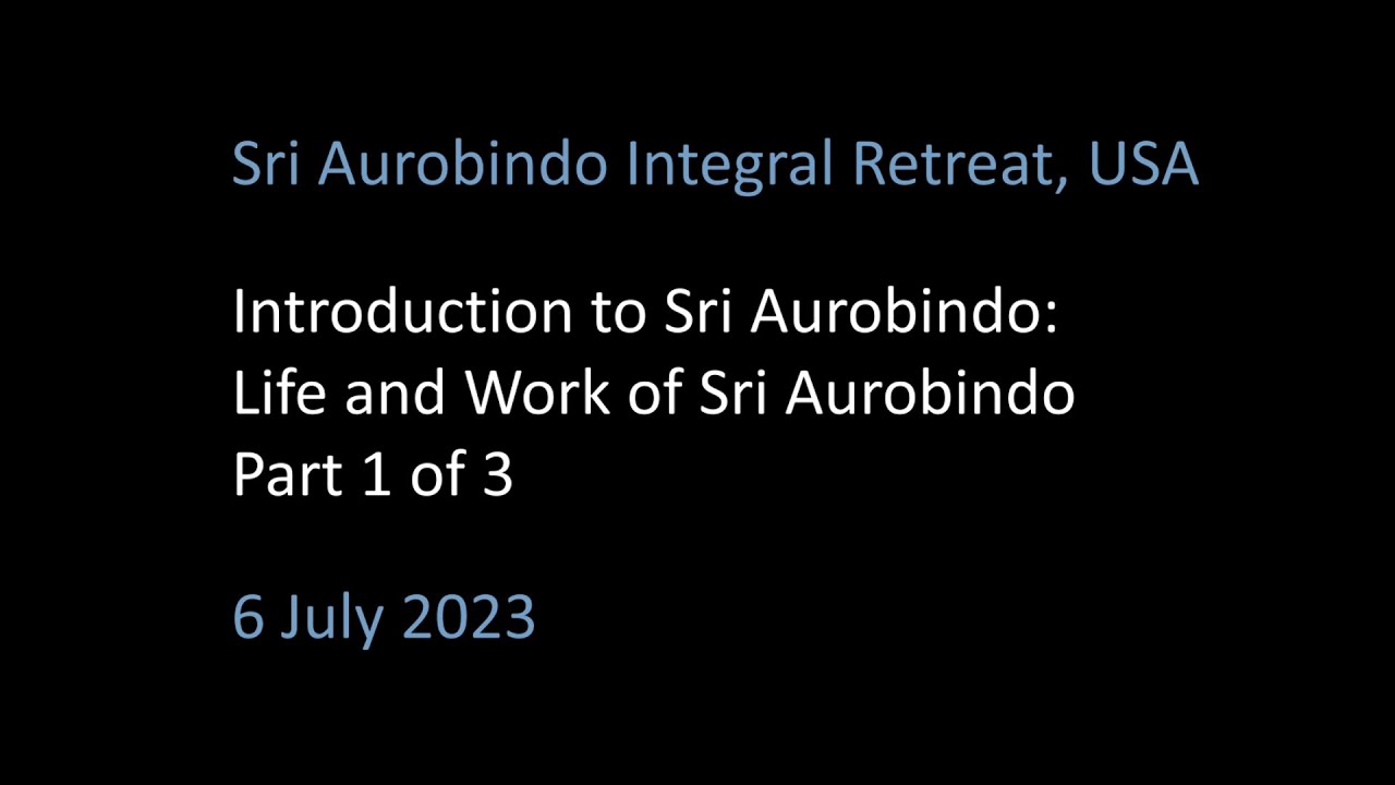 Introduction to Sri Aurobindo, part 1 of 3: Life and Work of Sri Aurobindo, Integral Yoga Retreat