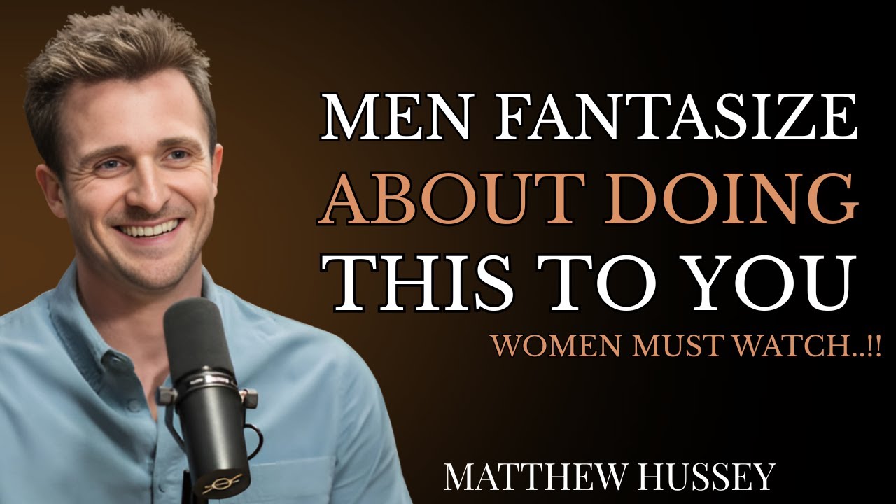 5 Things Men Fantasize About Doing To Women They Love |Matthew Hussey