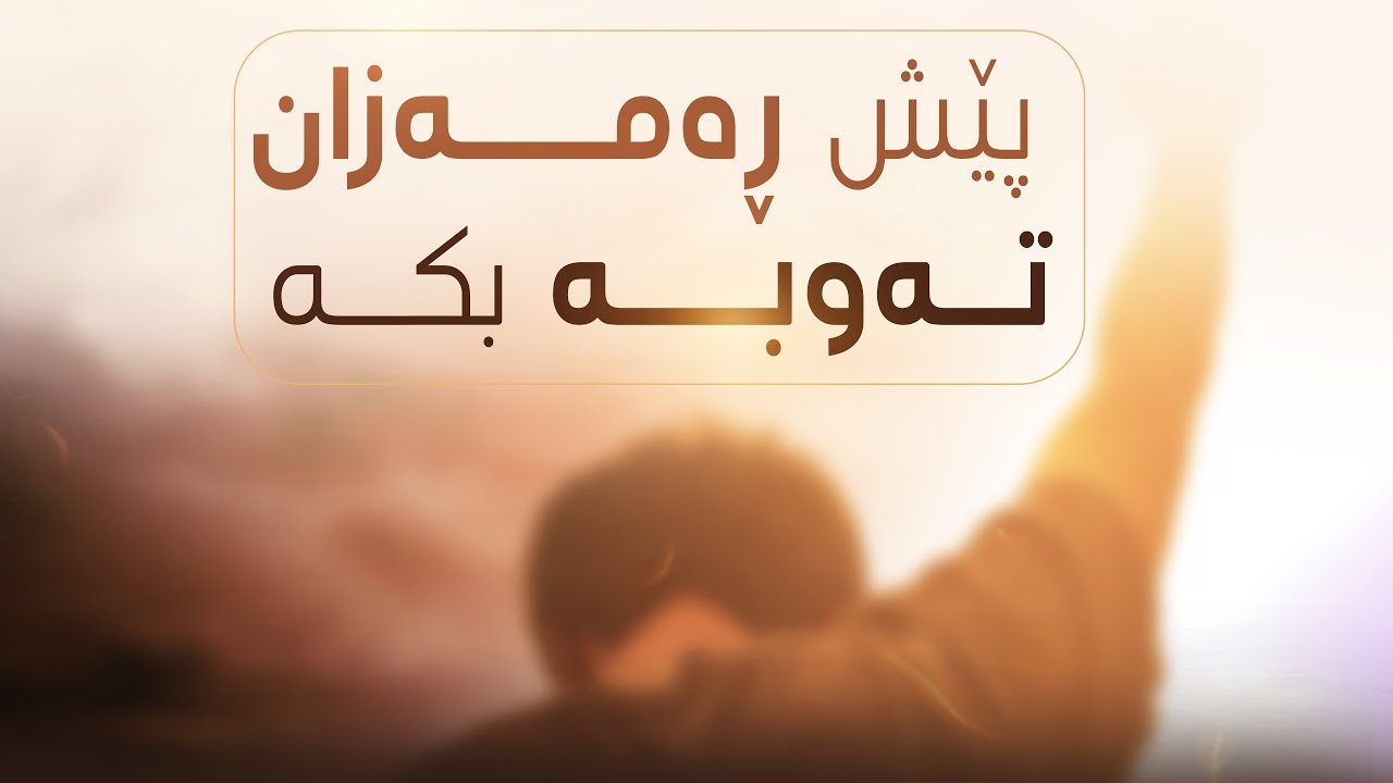 پێش مانگی‌ ڕه‌مه‌زان تــه‌وبـه‌ بكه‌