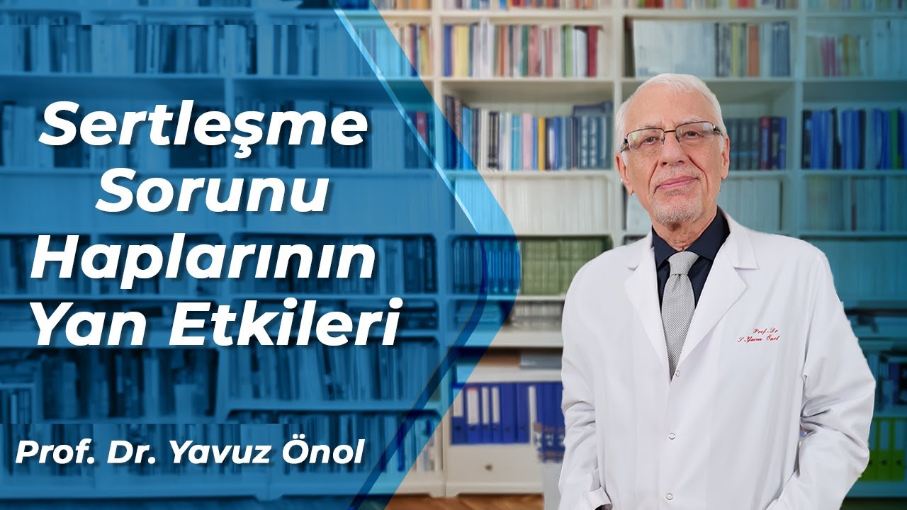 Sertleşme Sorunu İlaçlarının Yan Etkileri Nelerdir? Zararlı Mıdır? Prof. Dr. Yavuz Önol