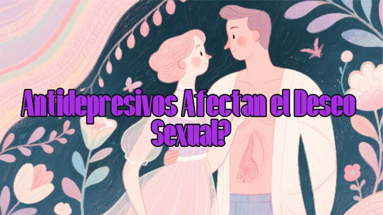 Antidepresivos Afectan el Deseo Sexual?
