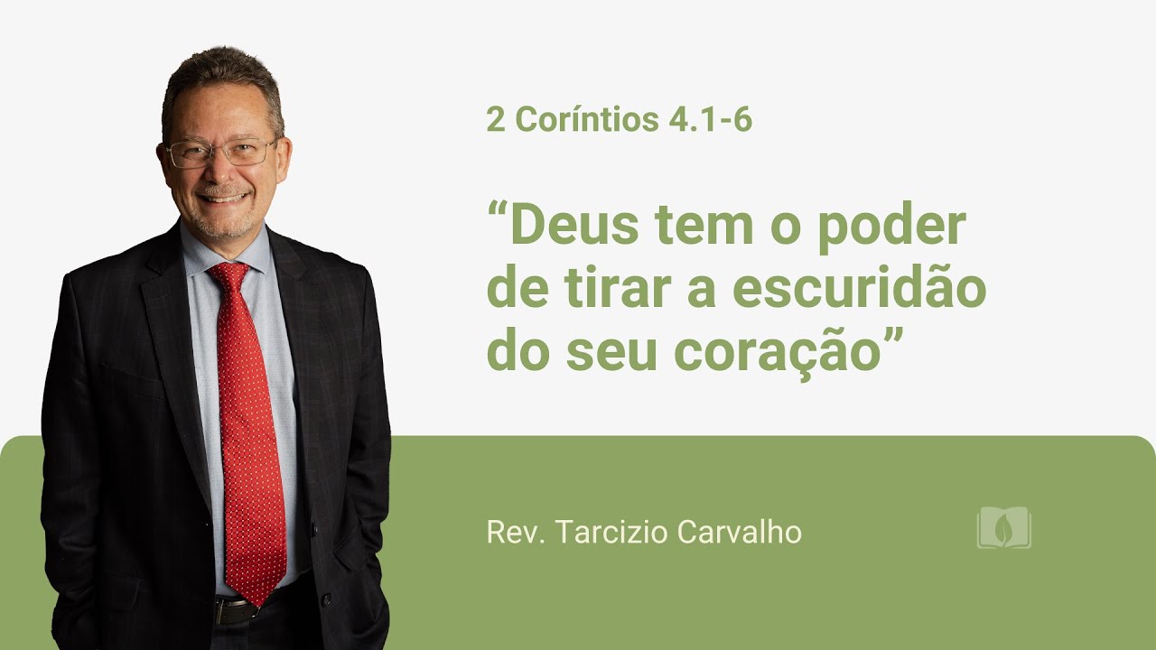 2 Coríntios 4.1-6 - Deus tem o poder de tirar a escuridão do seu coração - Rev. Tarcizio Carvalho
