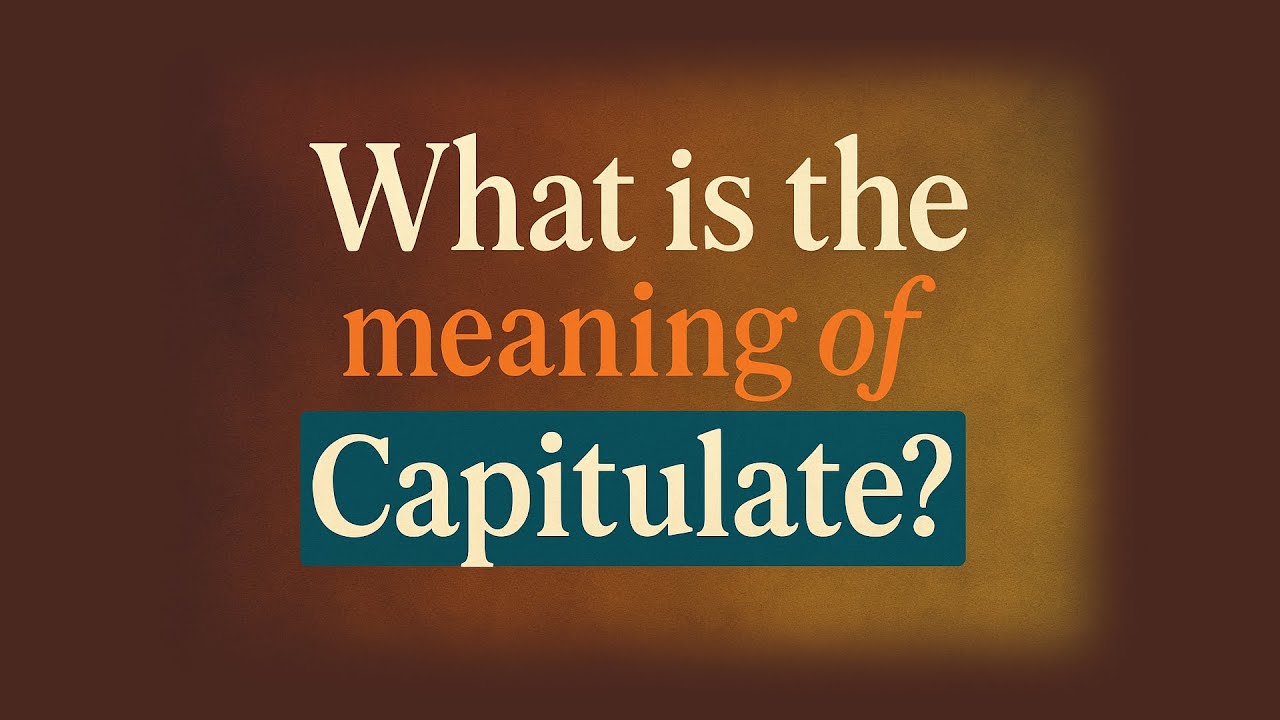 What is the meaning of Capitulate?