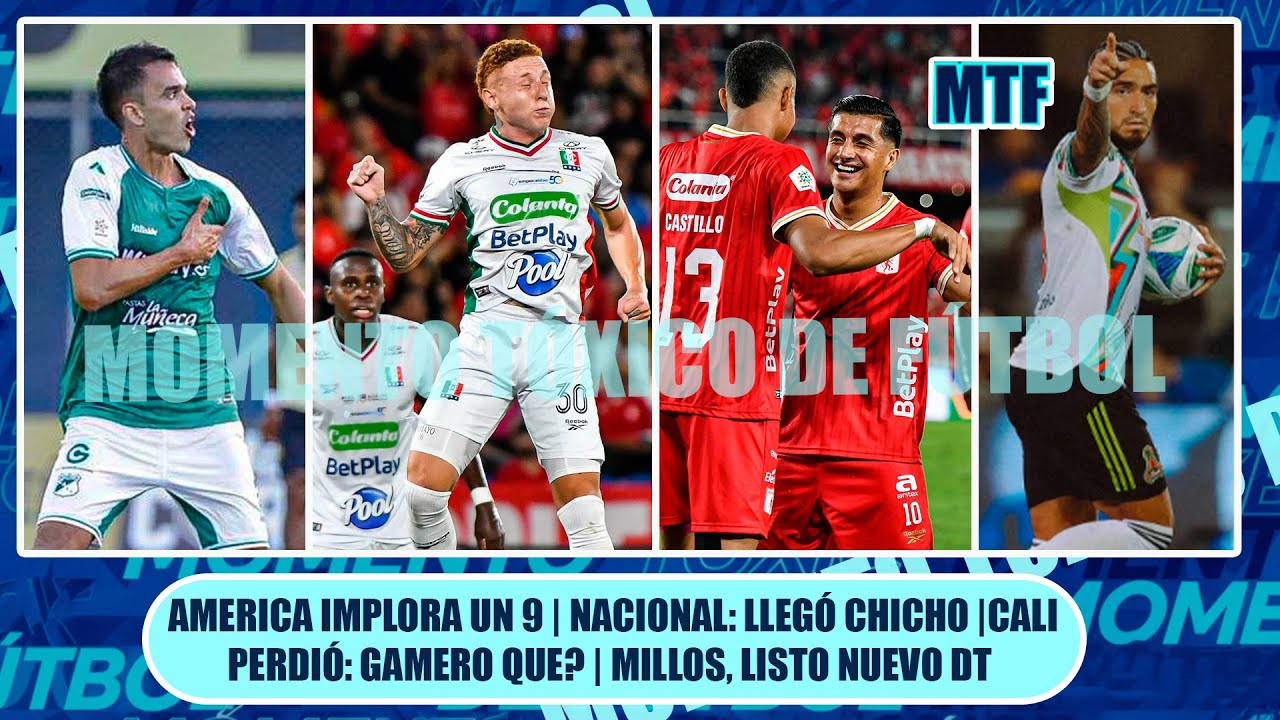 🚨 AMERICA IMPLORA UN 9 | NACIONAL: LLEGÓ CHICHO | CALI PERDIÓ: GAMERO QUE? | MILLOS, LISTO NUEVO DT