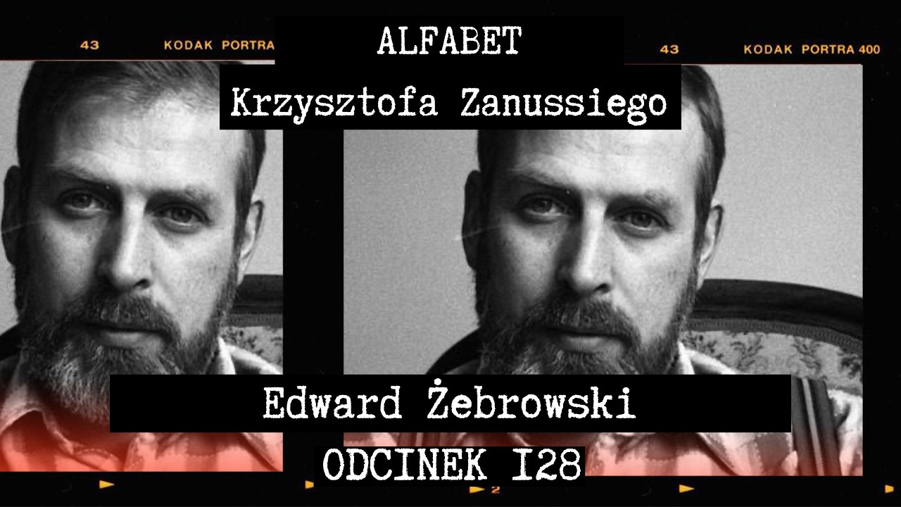 ALFABET KRZYSZTOFA ZANUSSIEGO | EDWARD ŻEBROWSKI &ndash; EDWARD BERNSTEIN | ODC. 128