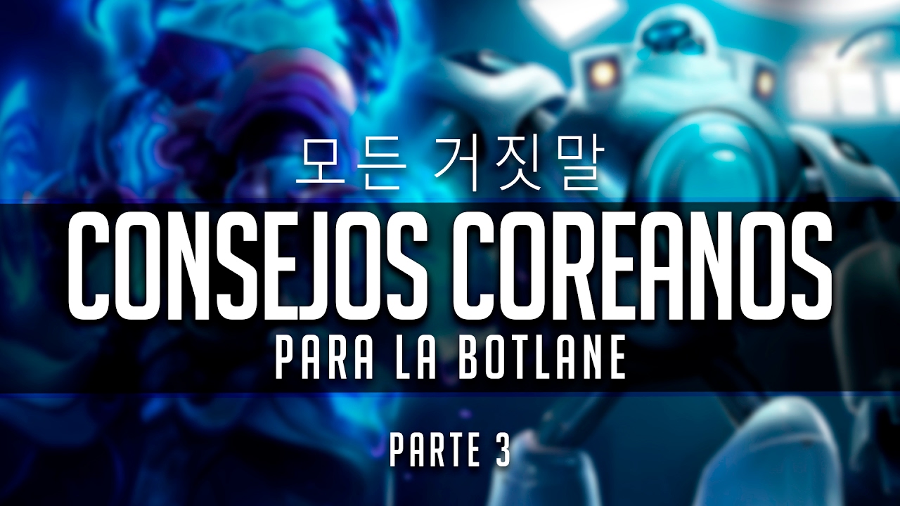 CONSEJOS COREANOS PARA LA BOTLANE • PARTE 3