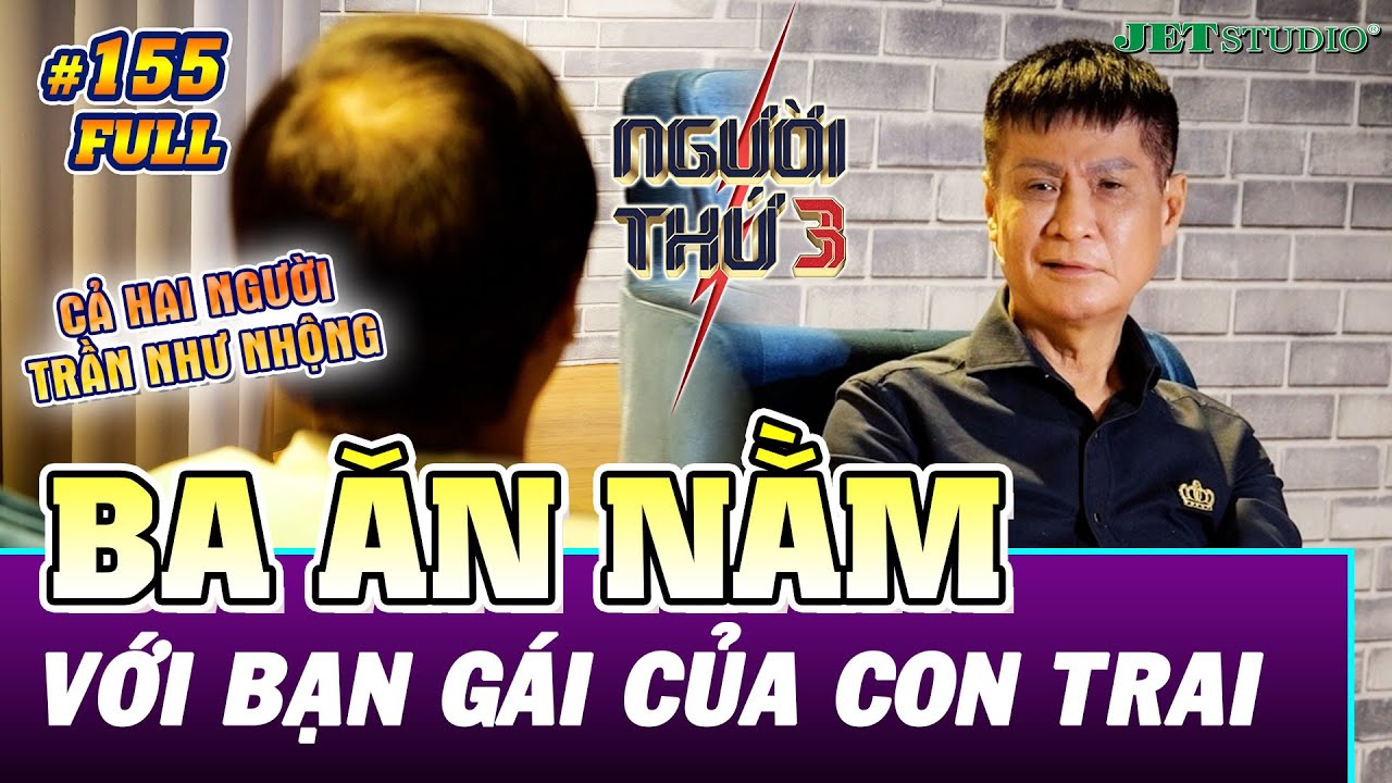 Người Thứ 3 - Tập 155 (Full): Con trai bắt gặp BA VÀ BẠN GÁI MÌNH trần như nhộng HÌ HỤC trên giường