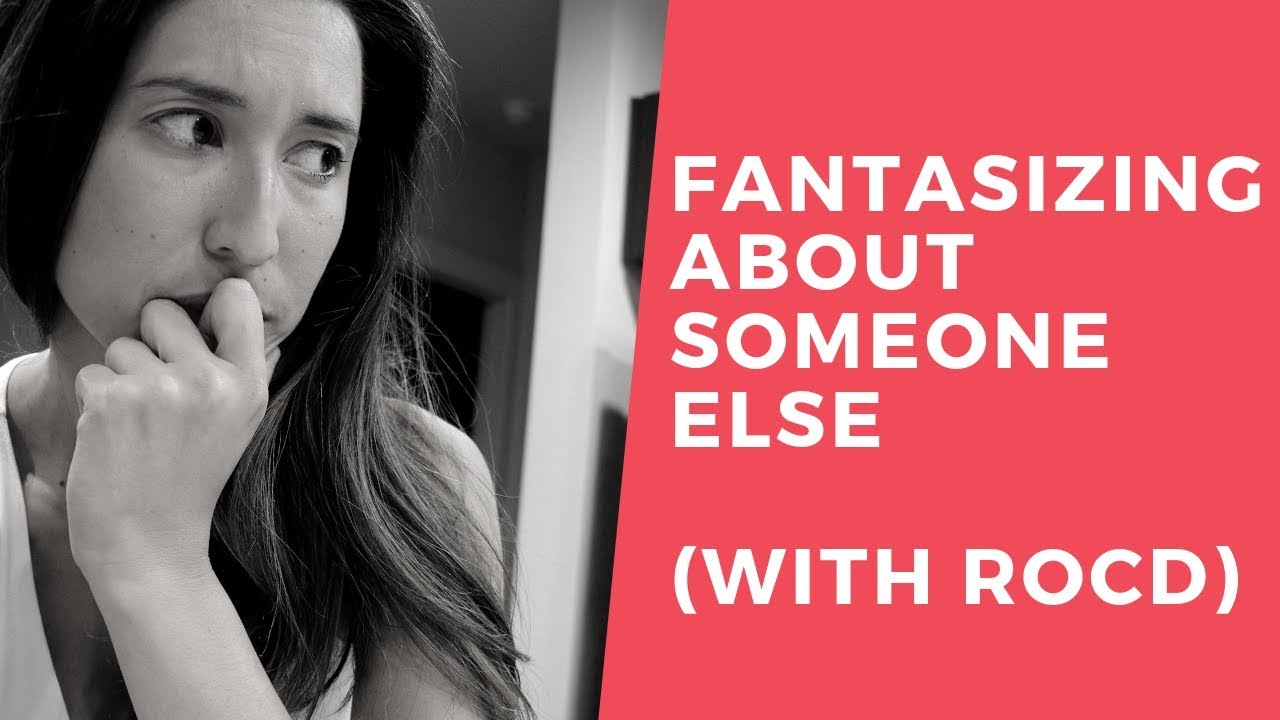 Fantasizing About Someone Else (An Ex, Fantasy person) w/ Relationship OCD