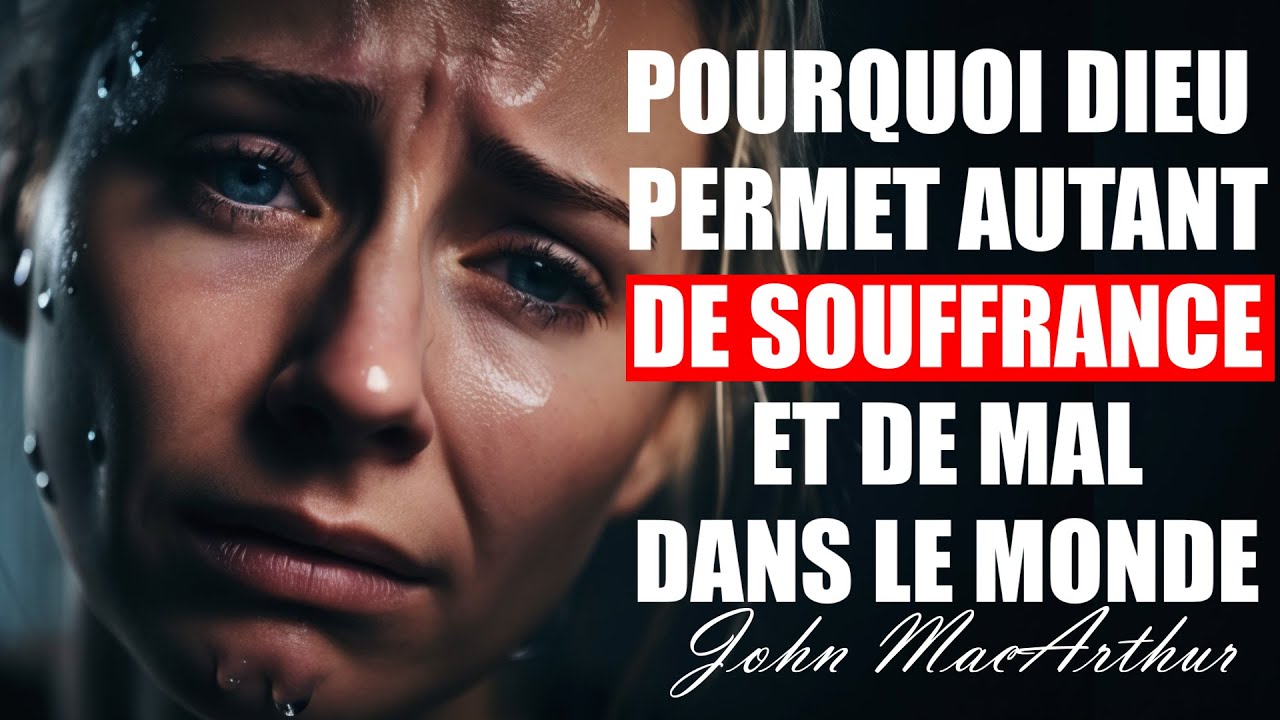 POURQUOI DIEU PERMET AUTANT DE SOUFFRANCE ET DE MAL DANS LE MONDE ? John MacArthur | Maryline Orcel