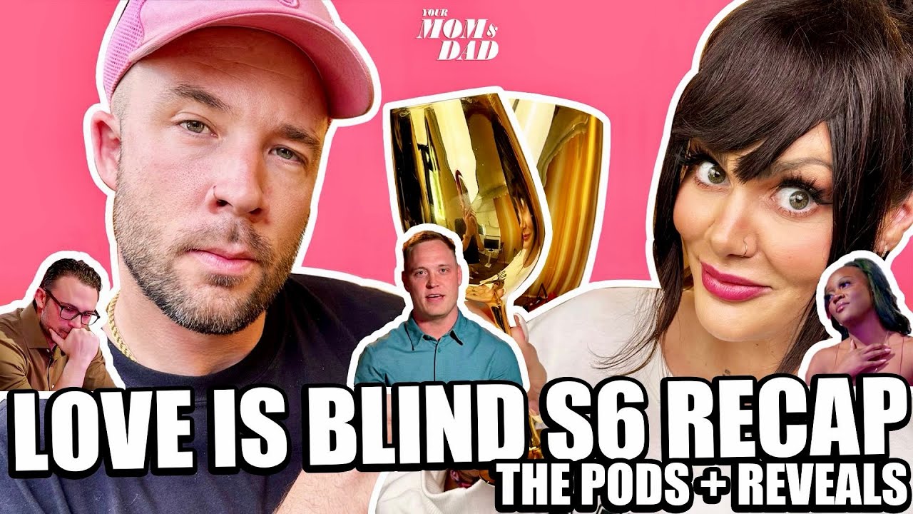 Your Mom & Dad: Love is Blind S6 Recap - The Pods + Reveals (Ep 1-5ish)