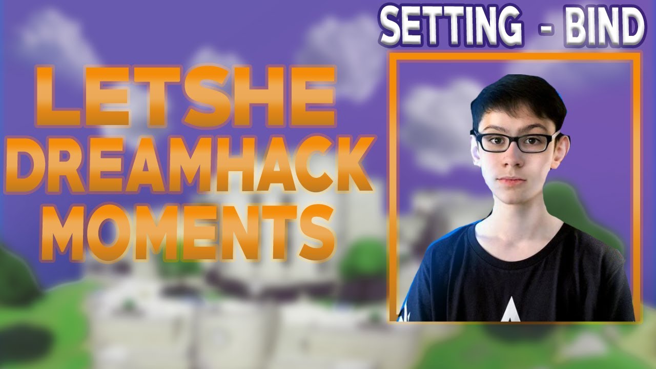 LETSHE DREAMHACK FAMOUS MOMENTS | LETSHE SETTINGS ,BINDS