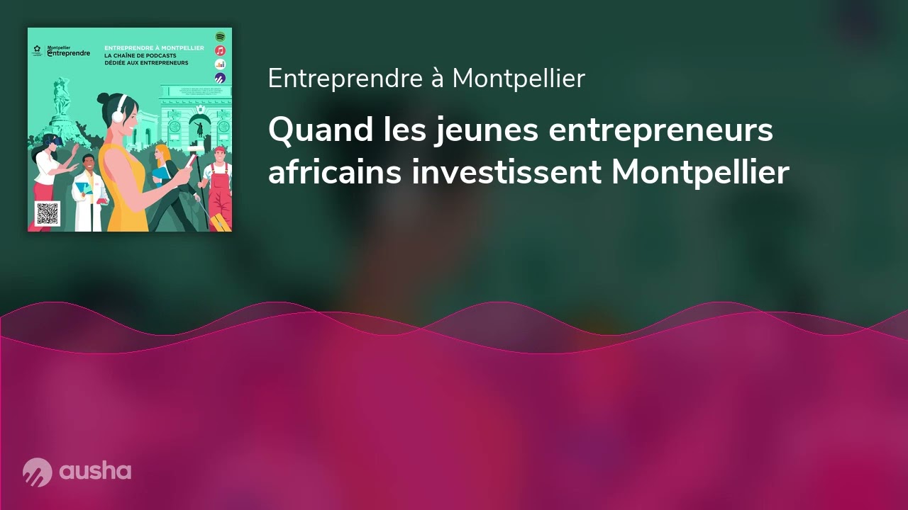 Quand les jeunes entrepreneurs africains investissent Montpellier