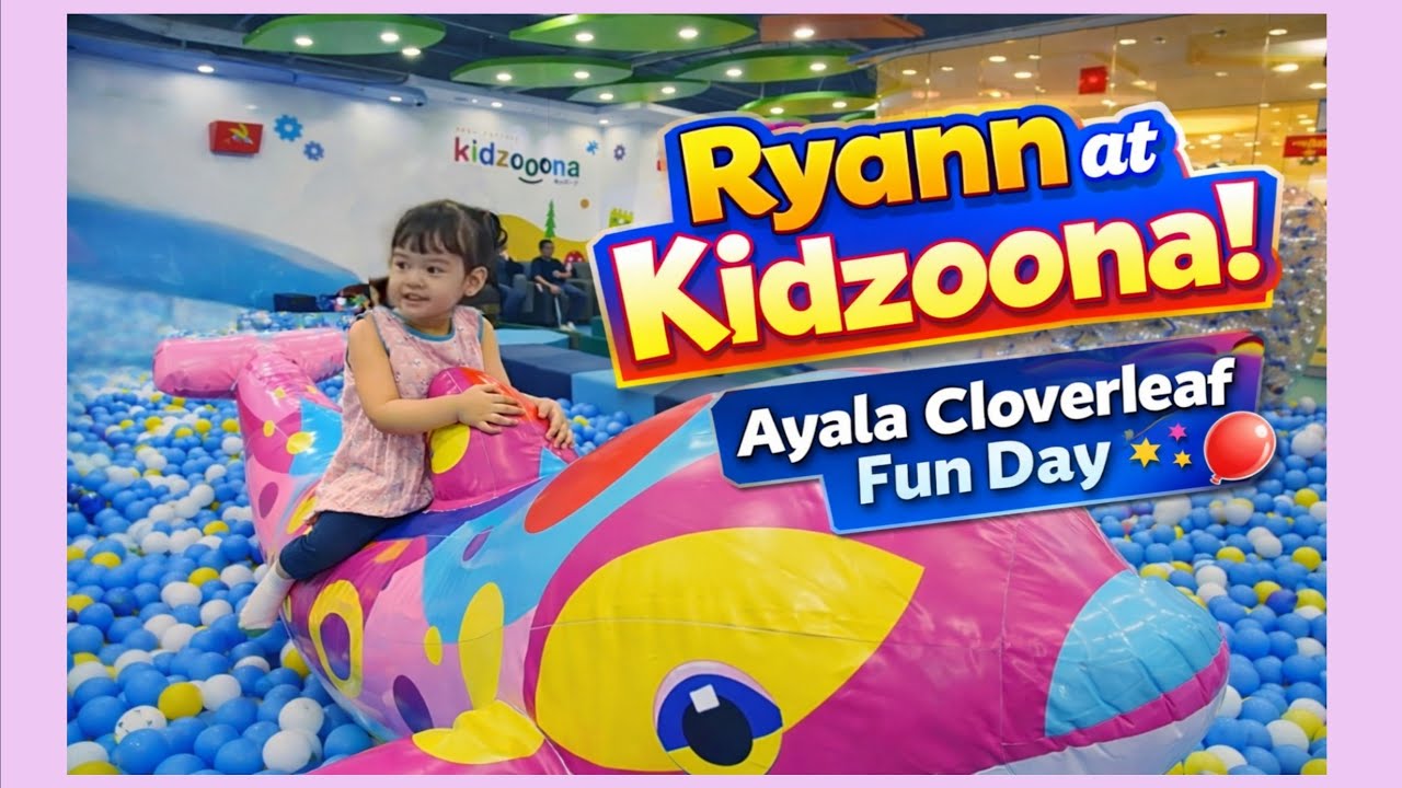 Ryann’s Fun Day at Kidzoona Ayala Cloverleaf 🎈