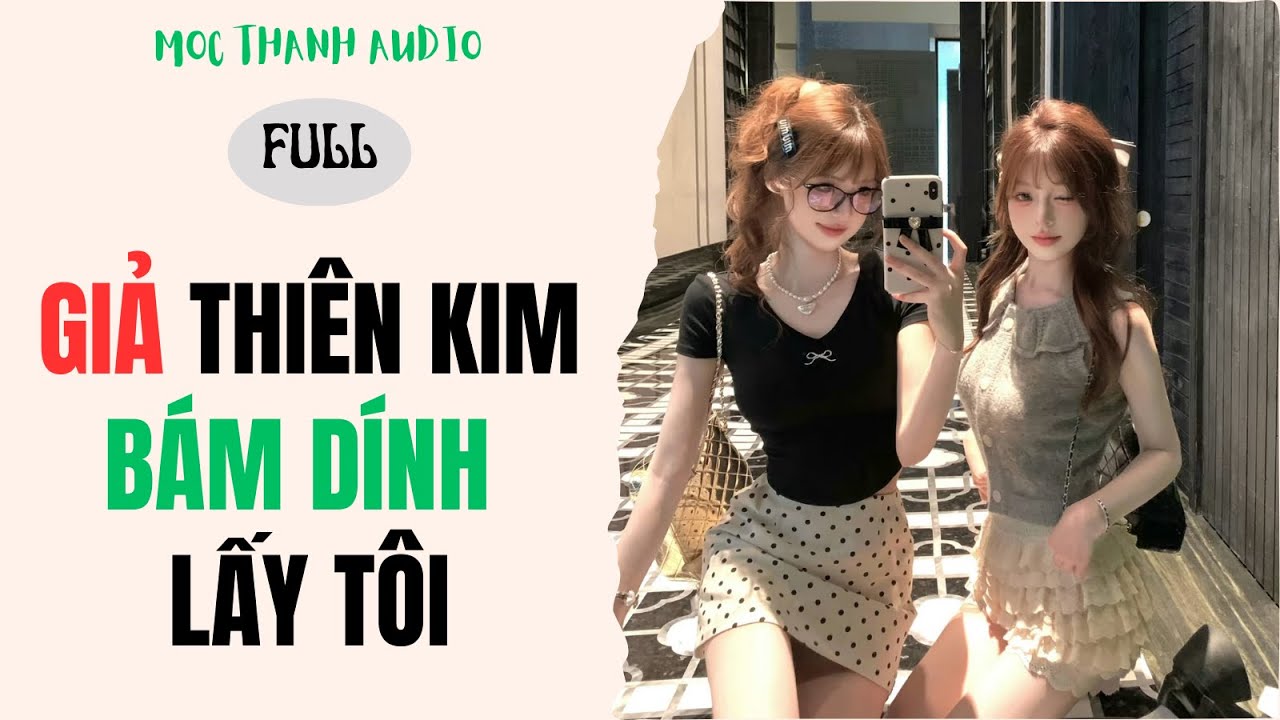 [Truyện Audio] GIẢ THIÊN KIM BÁM DÍNH LẤY TÔI! Mộc Thanh Audio