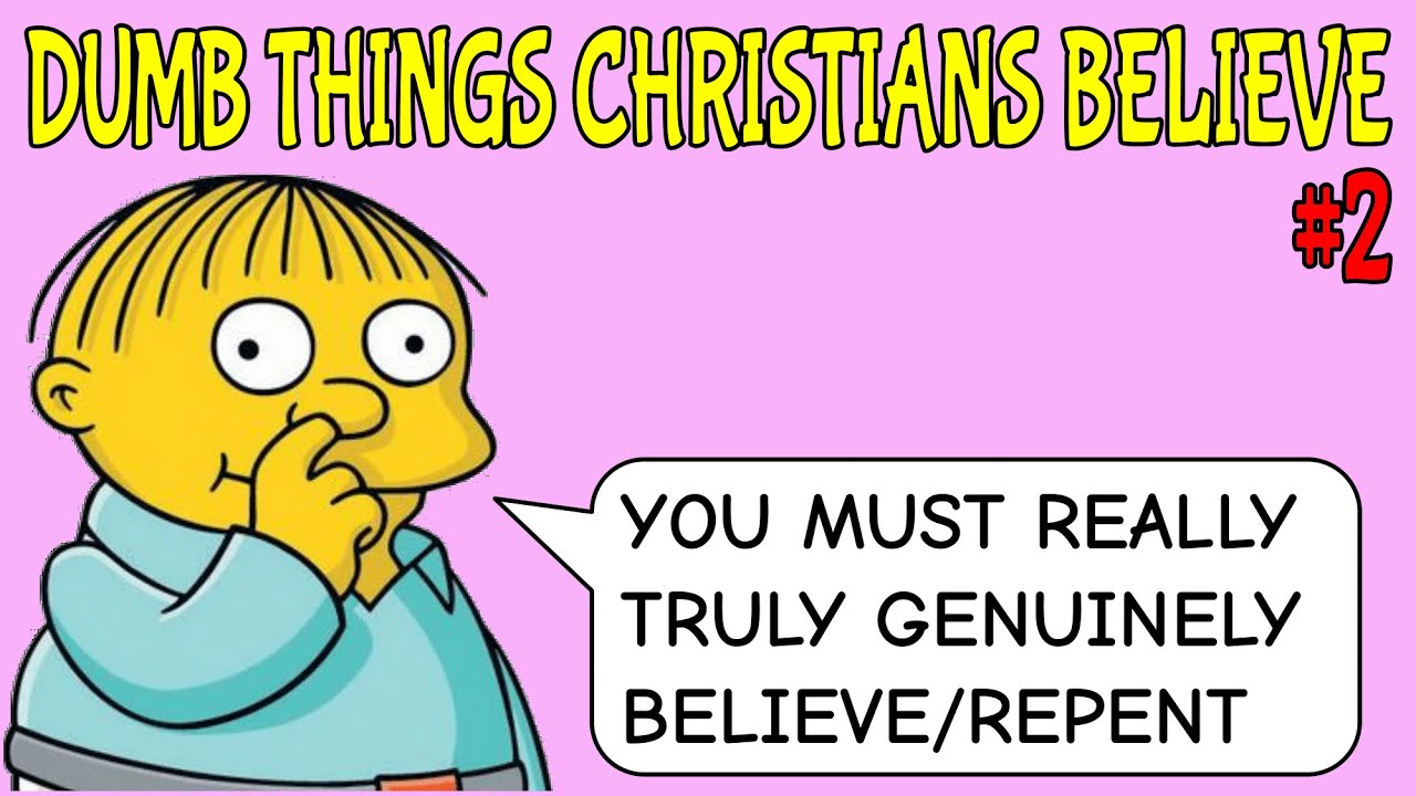 You must rEaLlY tRUly g3Nu1NEly bElIEvE/rePeNt (Dumb Things Christians Believe #2)