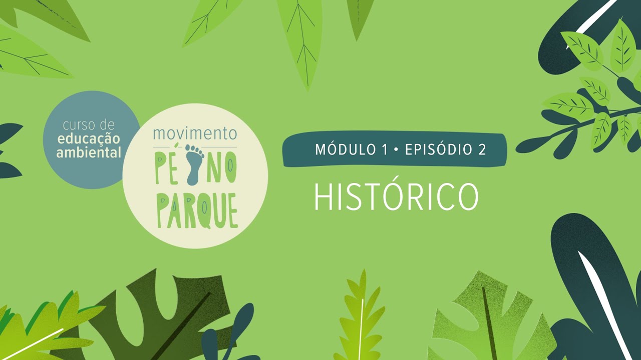 Curso de Educa&ccedil;&atilde;o Ambiental P&eacute; no Parque - M&oacute;dulo 1 x Epis&oacute;dio 2: Hist&oacute;rico