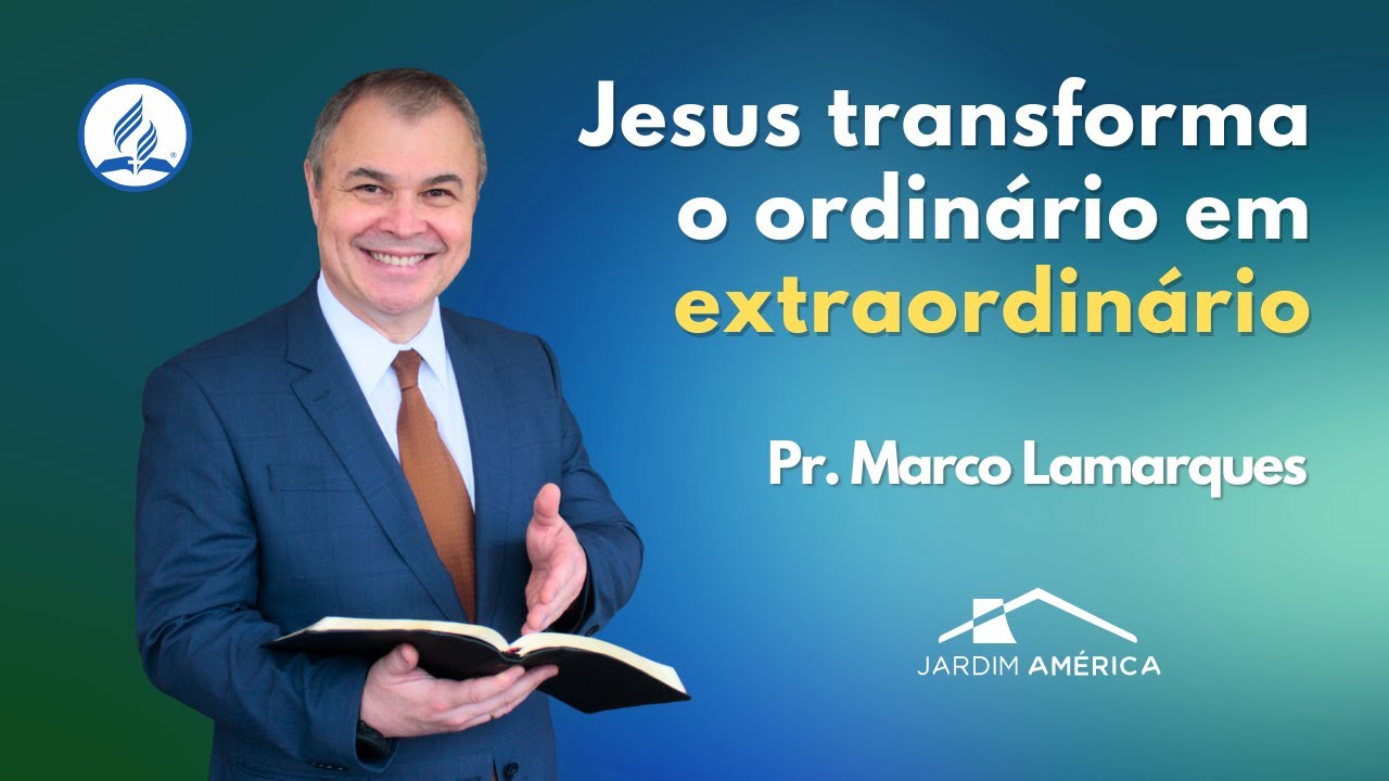 Jesus transforma o ordinário em extraordinário - Pr. Marco Lamarques