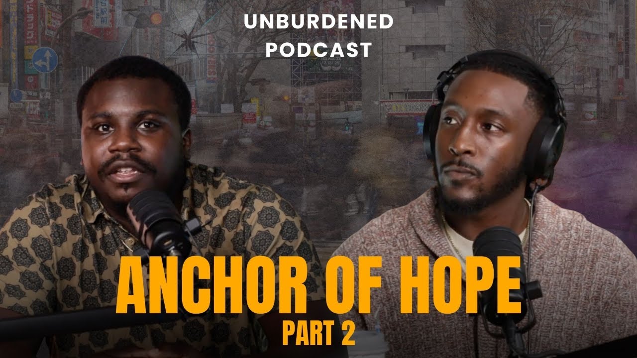 Anchor of Hope Part 2 | Unburdened with Jeremiah Rodda and Jonathan Lawson