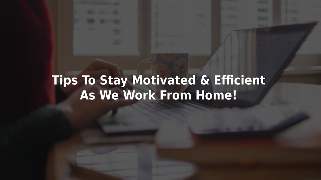 Staying motivated & tips to Work from Home Efficiently  | Managing Stress during COVID 19