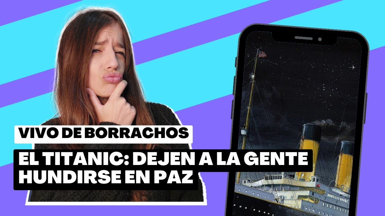 🥂  VIVO DE BORRACHOS | 🚢    El Titanic: dejen a la gente hundirse en paz